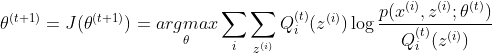 \theta^{(t+1)}=J(\theta^{(t+1)})=\underset{\theta }{argmax}\sum_{i}\sum_{z^{(i)}}Q_{i}^{(t)}(z^{(i)})\log \frac{p(x^{(i)},z^{(i)};\theta^{(t)})}{Q_{i}^{(t)}(z^{(i)})}