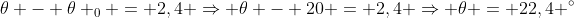 	heta - 	heta _{0} = 2,4 Rightarrow 	heta - 20 = 2,4 Rightarrow 	heta = 22,4 ^{circ}