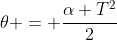 	heta = frac{alpha T^2}{2}