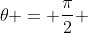 	heta = frac{pi}{2} + k pi