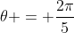 	heta = frac{2pi}{5}