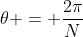 	heta = frac{2pi}{N}