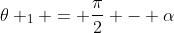 	heta _{1} = frac{pi}{2} - alpha