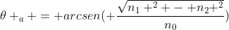 	heta _{a} = arcsen( frac{sqrt{n_{1} ^{2} - n_{2} ^{2}}}{n_{0}})