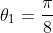 	heta_1=frac{pi}{8}