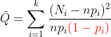 https://latex.codecogs.com/gif.latex?\tilde{Q}=\sum_{i=1}^k%20\frac{(N_i-np_i)^2}{np_i\color{red}{(1-p_i)}}