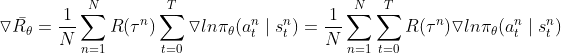 \triangledown \bar{R_{\theta }}=\frac{1}{N}\sum_{n=1}^{N}R(\tau ^{n})\sum_{t=0}^{T}\triangledown ln\pi _{\theta }(a_{t}^{n}\mid s_{t}^{n})=\frac{1}{N}\sum_{n=1}^{N}\sum_{t=0}^{T}R(\tau ^{n})\triangledown ln\pi _{\theta }(a_{t}^{n}\mid s_{t}^{n})