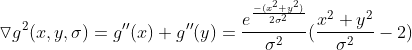 \triangledown g^{2}(x,y,\sigma) = g''(x) + g''(y)=\frac {e^{\frac{-(x^{2}+y^{2})}{2\sigma^{2}}}} {\sigma^{2}} (\frac{x^{2}+y^{2}}{\sigma^{2}}-2)