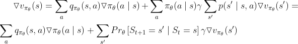 \triangledown v_{\pi _{\theta }}(s)=\sum_{a}^{}q_{\pi _{\theta }}(s,a)\triangledown \pi _{\theta }(a\mid s)+\sum_{a}^{}\pi _{\theta }(a\mid s)\gamma \sum_{s{}'}^{}p(s{}'\mid s,a)\triangledown v_{\pi _{\theta }}(s{}')=\sum_{a}^{}q_{\pi _{\theta }}(s,a)\triangledown \pi _{\theta }(a\mid s)+\sum_{s{}'}^{}Pr_{\theta }\left [ S_{t+1}=s{}'\mid S_{t}=s \right ]\gamma \triangledown v_{\pi _{\theta }}(s{}')