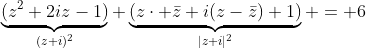 underbrace{(z^2+2iz-1)}_{(z+i)^2}+underbrace{(zcdot ar{z}+i(z-ar{z})+1)}_{|z+i|^2} = 6
