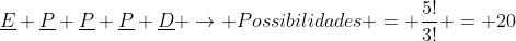 underline{E} underline{P} underline{P} underline{P} underline{D} rightarrow Possibilidades = frac{5!}{3!} = 20