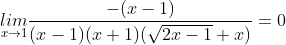 \underset{x\rightarrow 1}{lim}\frac{-(x-1)}{(x-1)(x+1)(\sqrt{2x-1}+x)}=0