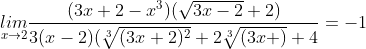 \underset{x\rightarrow 2}{lim}\frac{(3x+2-x^{3})(\sqrt{3x-2}+2)}{3(x-2)(\sqrt[3]{(3x+2)^{2}}+2\sqrt[3]{(3x+)}+4}=-1