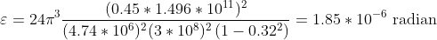 \varepsilon =24\pi ^{3}{\frac {(0.45*1.496*10^{11})^{2}}{(4.74*10^6)^{2}(3*10^8)^{2}\left(1-0.32^{2}\right)}}=1.85*10^{-6}~\textup{radian}