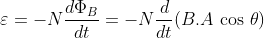 \varepsilon =-N\frac{d\Phi _{B}}{dt}=-N\frac{d}{dt}(B.A \textup{ cos }\theta )