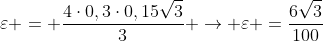 varepsilon = frac{4cdot0,3cdot0,15sqrt3}{3} 
ightarrow varepsilon =frac{6sqrt3}{100}