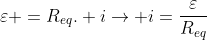 varepsilon =R_{eq}. i
ightarrow i=frac{varepsilon}{R_{eq}}