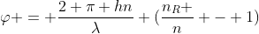 varphi = frac{2 pi hn}{lambda} (frac{n_{R} }{n} - 1)