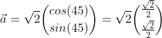 \vec a =\sqrt{2}\binom{cos(45)}{sin(45)}=\sqrt{2}\binom{\frac{\sqrt{2}}{2}}{{\frac{\sqrt{2}}{2}}}