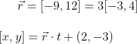 \vec r={[-9, 12]}=3[-3,4]\\ \\ {[x,y]} =\vec r\cdot t + {(2, -3)}