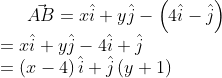 \vec{AB}=x\hat{i}+y\hat{j}-\left (4\hat{i}-\hat{j} \right )\\ =x\hat{i}+y\hat{j}-4\hat{i}+\hat{j}\\ =\left (x-4 \right )\hat{i}+\hat{j}\left (y+1 \right )