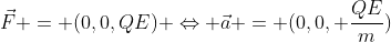 vec{F} = (0,0,QE) Leftrightarrow vec{a} = (0,0, frac{QE}{m})