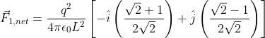 vec{F}_{1,net}=rac{q^2}{4piepsilon_0L^2}left[-hat{i}left(rac{sqrt{2}+1}{2sqrt{2}} ight )+hat{j}left(rac{sqrt{2}-1}{2sqrt{2}} ight ) ight ]