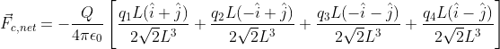 vec{F}_{c,net}=-rac{Q}{4piepsilon_0}left[rac{q_1L(hat{i}+hat{j})}{2sqrt{2}L^3}+rac{q_2L(-hat{i}+hat{j})}{2sqrt{2}L^3}+rac{q_3L(-hat{i}-hat{j})}{2sqrt{2}L^3}+rac{q_4L(hat{i}-hat{j})}{2sqrt{2}L^3} ight ]