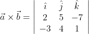 \vec{a} \times \vec{b}=\left|\begin{array}{ccc} \hat{\imath} & \hat{j} & \hat{k} \\ 2 & 5 & -7 \\ -3 & 4 & 1 \end{array}\right|