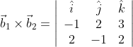\vec{b}_{1} \times \vec{b}_{2}=\left|\begin{array}{ccc} \hat{i} & \hat{j} & \hat{k} \\ -1 & 2 & 3 \\ 2 & -1 & 2 \end{array}\right|