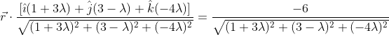 \vec{r} \cdot \frac{[\hat{\imath}(1+3 \lambda)+\hat{j}(3-\lambda)+\hat{k}(-4 \lambda)]}{\sqrt{(1+3 \lambda)^{2}+(3-\lambda)^{2}+(-4 \lambda)^{2}}}=\frac{-6}{\sqrt{(1+3 \lambda)^{2}+(3-\lambda)^{2}+(-4 \lambda)^{2}}}