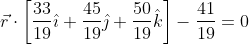 \vec{r} \cdot\left[\frac{33}{19} \hat{\imath}+\frac{45}{19} \hat{\jmath}+\frac{50}{19} \hat{k}\right]-\frac{41}{19}=0