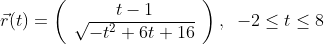 \vec{r}(t)=\left( \begin{array}{c} t-1\\ \sqrt{-t^2+6t+16}\\ \end{array} \right),\;\;-2\leq t\leq 8