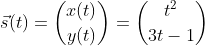 \vec{s}(t)=\binom{x(t)}{y(t)}=\binom{t^2}{3t-1}
