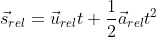 \dpi{120} \fn_cm \because s=ut+\frac{1}{2}at^2\;\;\;\;\;\Rightarrow \vec{s}_{rel}=\vec{u}_{rel}t+\frac{1}{2}\vec{a}_{rel}t^2