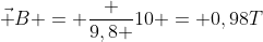vec B = frac {9,8 }{10} = 0,98T