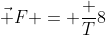 vec F = frac {T}{8}