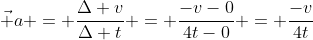 vec a = frac{Delta v}{Delta t} = frac{-v-0}{4t-0} = frac{-v}{4t}