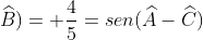 sen(widehat{A}+widehat{B})= frac{4}{5}=sen(widehat{A}-widehat{C})