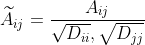 \widetilde{A}_{ij}=\frac{A_{ij}}{\sqrt{D_{ii}},\sqrt{D_{jj}}}