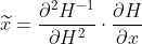 \widetilde{x}=\frac{\partial ^{2}H^{-1}}{\partial H^{2}}\cdot \frac{\partial H}{\partial x}