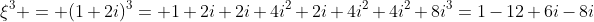 xi^3 = (1+2i)^3= 1+2i+2i+4i^2+2i+4i^2+4i^2+8i^3=1-12+6i-8i