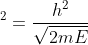 \lambda ^{2}=\frac{h^{2}}{\sqrt{2mE}}