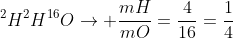 ^{2}H^{2}H^{16}O
ightarrow frac{mH}{mO}=frac{4}{16}=frac{1}{4}