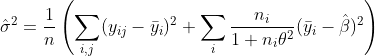 \hat\sigma^2=\frac{1}{n}\left(\sum_{i,j}(y_{ij}-\bar y_i)^2+\sum_i\frac{n_i}{1+n_i\theta^2}(\bar y_i-\hat\beta)^2\right)