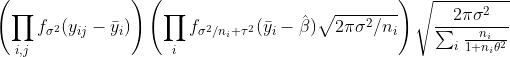 \left(\prod_{i,j}f_{\sigma^2}(y_{ij}-\bar y_i)\right)\left(\prod_i f_{\sigma^2/n_i+\tau^2}(\bar y_i-\hat\beta)\sqrt{2\pi\sigma^2/n_i}\right)\sqrt{\frac{2\pi\sigma^2}{\sum_i\frac{n_i}{1+n_i\theta^2}}}