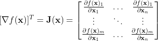 {[\nabla f({​{\bf{x}}})]^T} = {​{\bf{J}}({\bf x})} = \begin{bmatrix} \frac{\partial f({\bf x})_1}{\partial {\bf x}_1} & \hdots & \frac{\partial f({\bf x})_1}{\partial {\bf x}_n}\\ \vdots & \ddots & \vdots \\ \frac{\partial f({\bf x})_m}{\partial {\bf x}_1} & \hdots & \frac{\partial f({\bf x})_m}{\partial {\bf x}_n} \end{bmatrix}