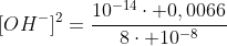 {[OH^-]^2}=frac{10^{-14}cdot {0,0066}}{8cdot 10^{-8}}