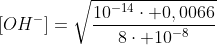 {[OH^-]}=sqrt{frac{10^{-14}cdot {0,0066}}{8cdot 10^{-8}}}