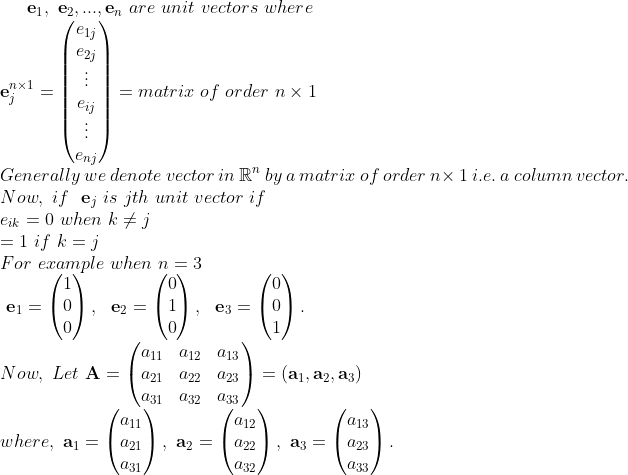 e1, e2 ..., en are un nit vectors where nx1 = matrix of order n × 1 Generally we denote vector inR by a matrix of order n× 1 i.e. a column vector Now, if ej is jth unit vector if For erample when n-3 0 0 0 0 11 12 13 Mou, Let A=| a21 a22 a23-(al.a. as) d31 32 33 a12 a11 where, a2 131 a13 132 133